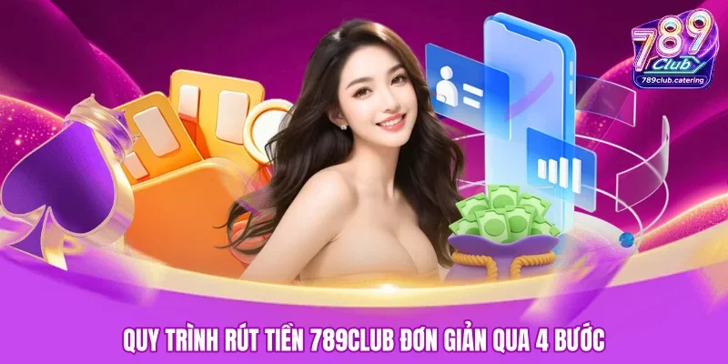Quy trình rút tiền 789CLUB đơn giản qua 4 bước 