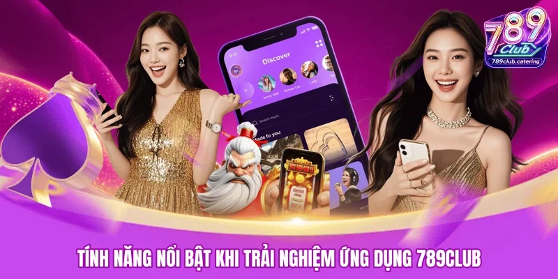 Tính năng nổi bật khi trải nghiệm ứng dụng 789CLUB